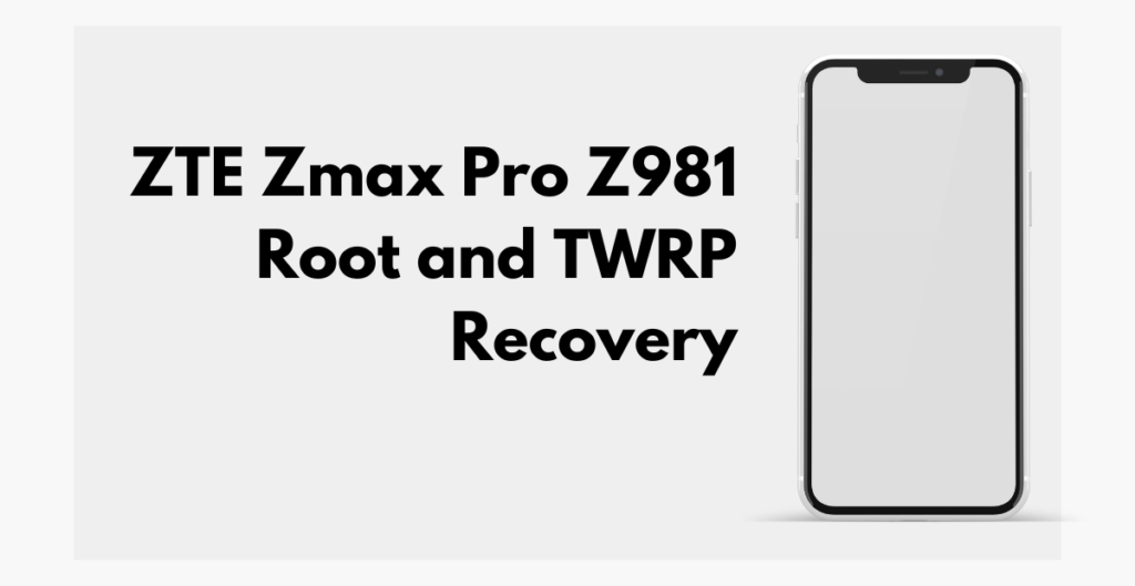 ZTE Zmax Pro Z981 Root and TWRP Recovery 