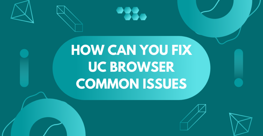 How Can You Fix UC Browser Common Issues 
