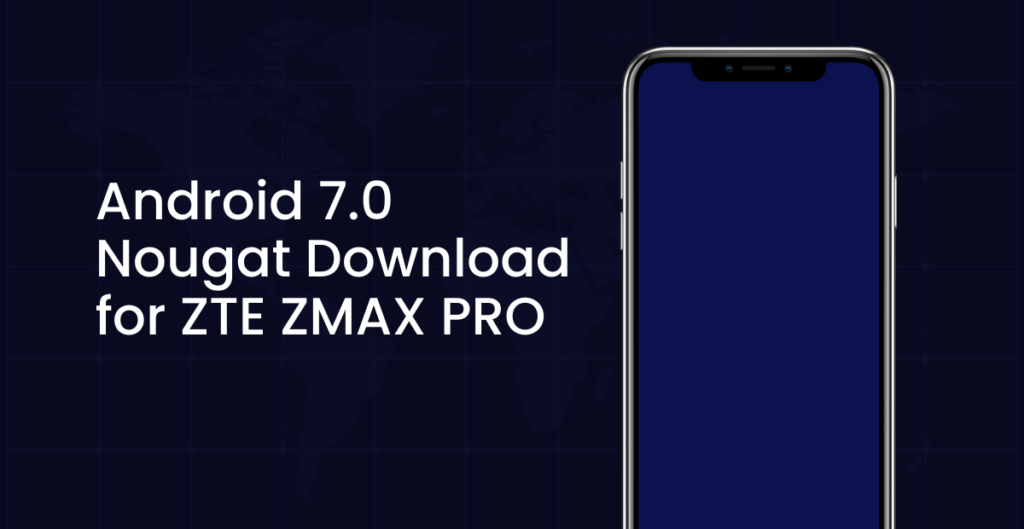 Android 7.0 Nougat Download for ZTE ZMAX PRO 