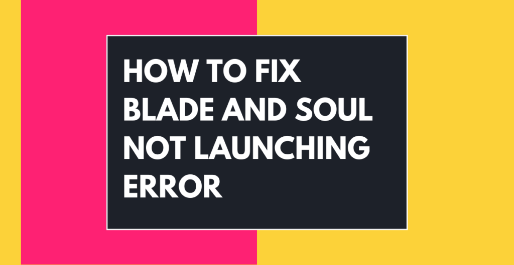 How to Fix Blade and Soul Not Launching Error 