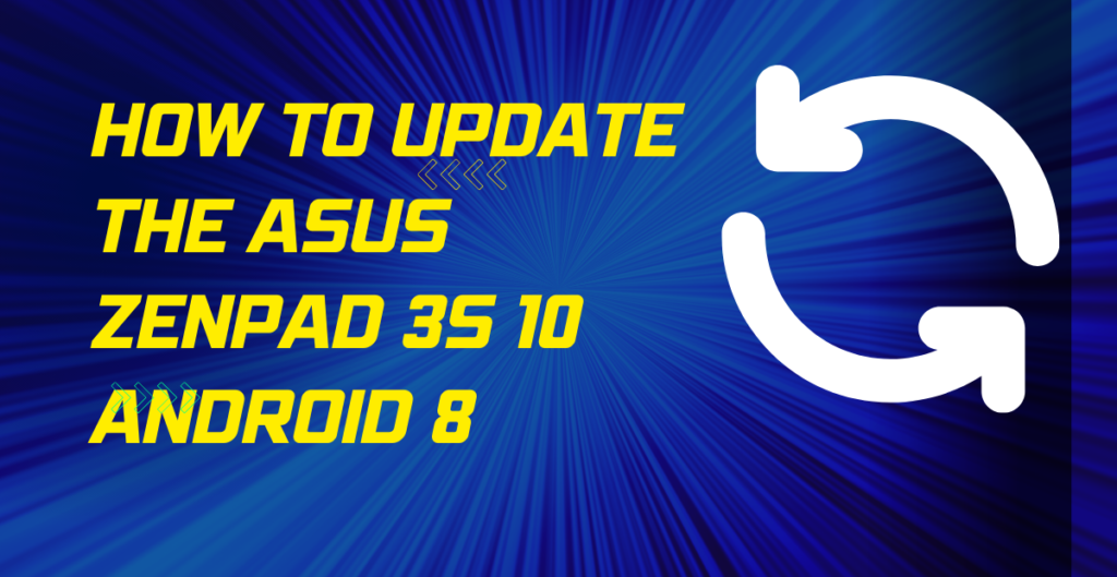 How to Update the Asus Zenpad 3s 10 Android 8 