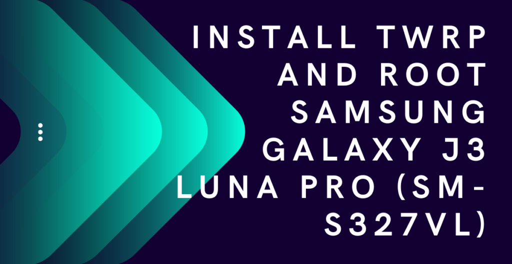 Install TWRP and Root Samsung Galaxy J3 Luna Pro (SM-S327VL) 