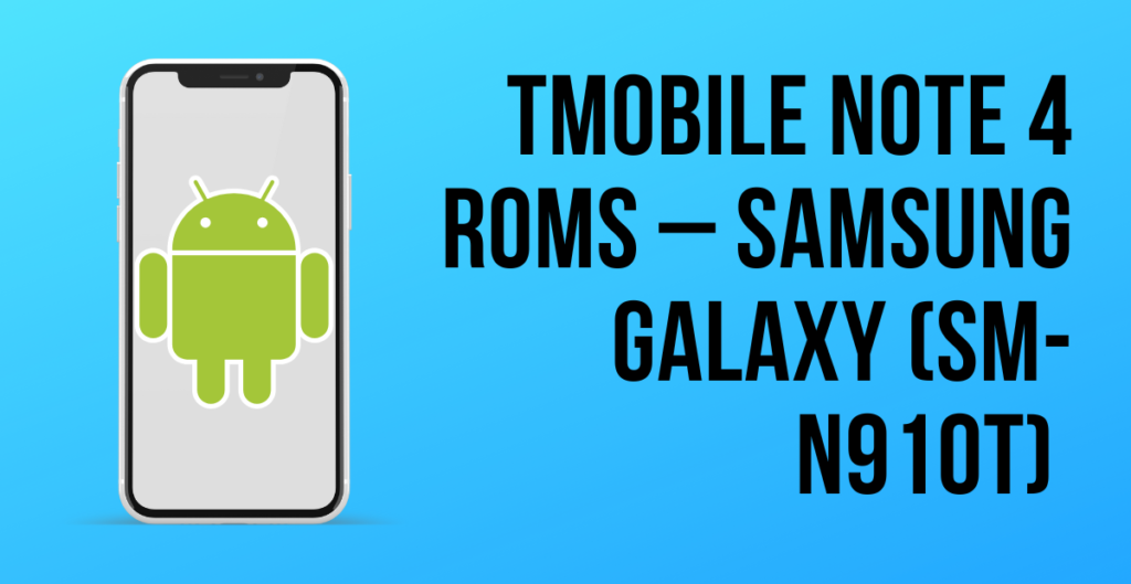 TMobile Note 4 Roms – Samsung Galaxy (SM-N910T) 