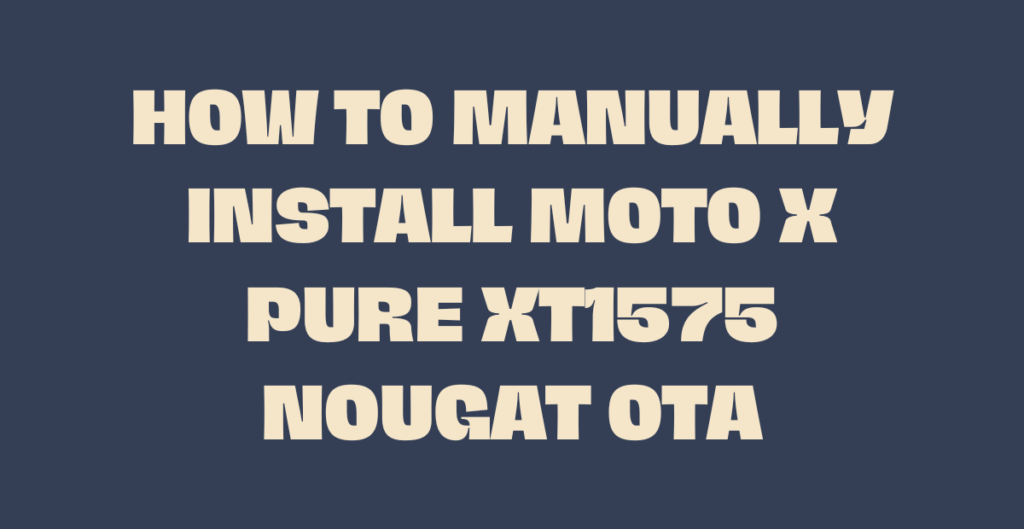 How To Manually Install Moto X Pure xt1575 Nougat OTA | Full Guide 