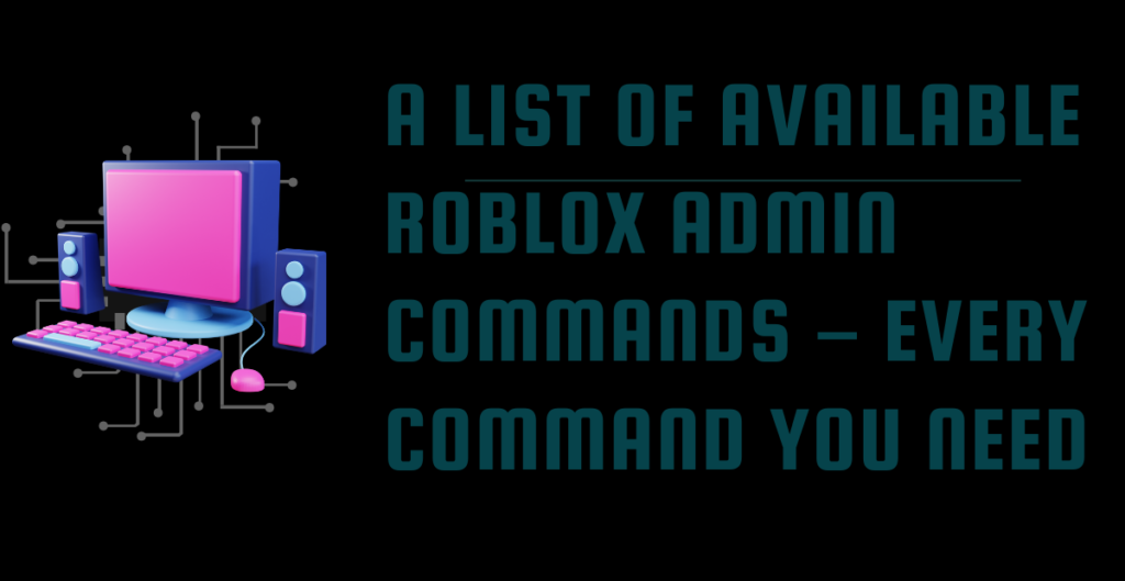 A List of Available Roblox Admin Commands – Every command you need 