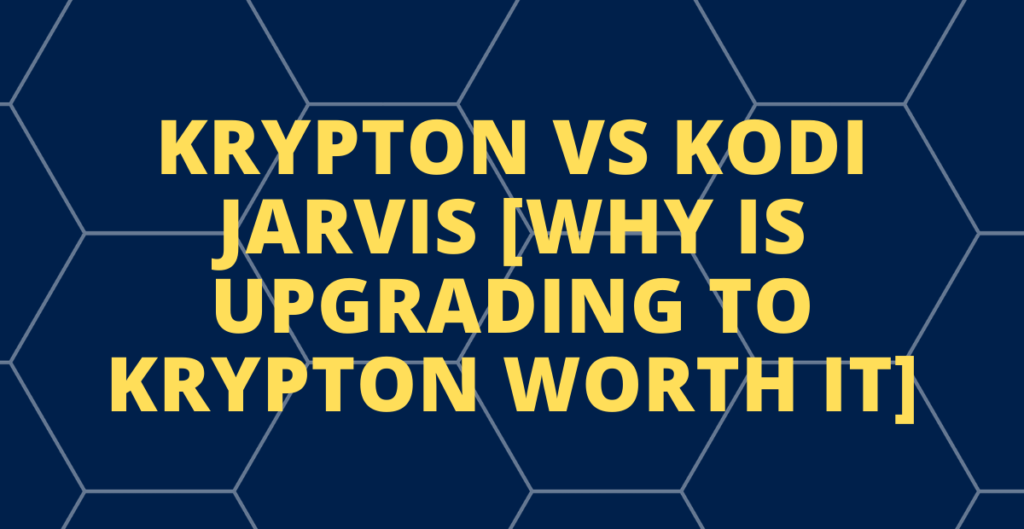Krypton Vs Kodi Jarvis [why is upgrading to Krypton worth it]