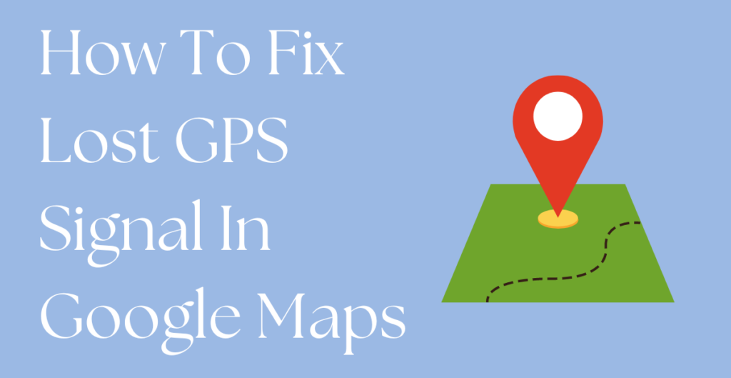 How To Fix Lost GPS Signal In Google Maps 