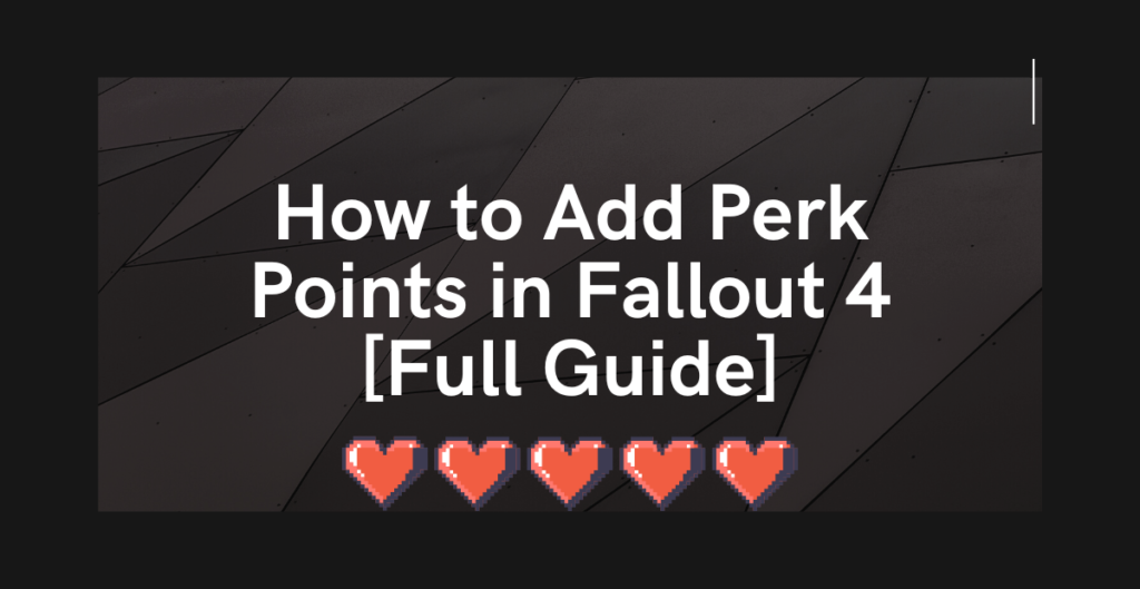 How to Add Perk Points in Fallout 4 [Full Guide]