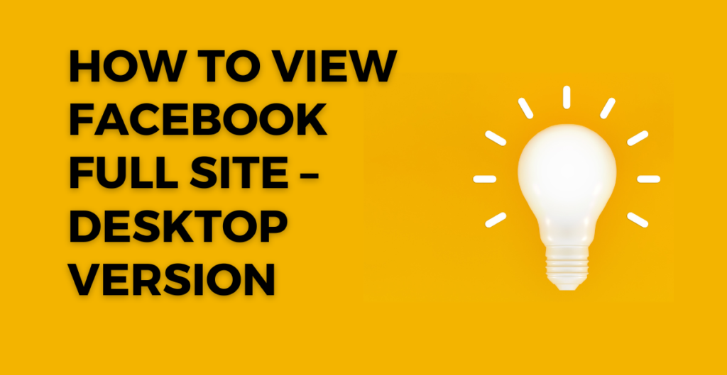 How to View Facebook full site – Desktop Version 