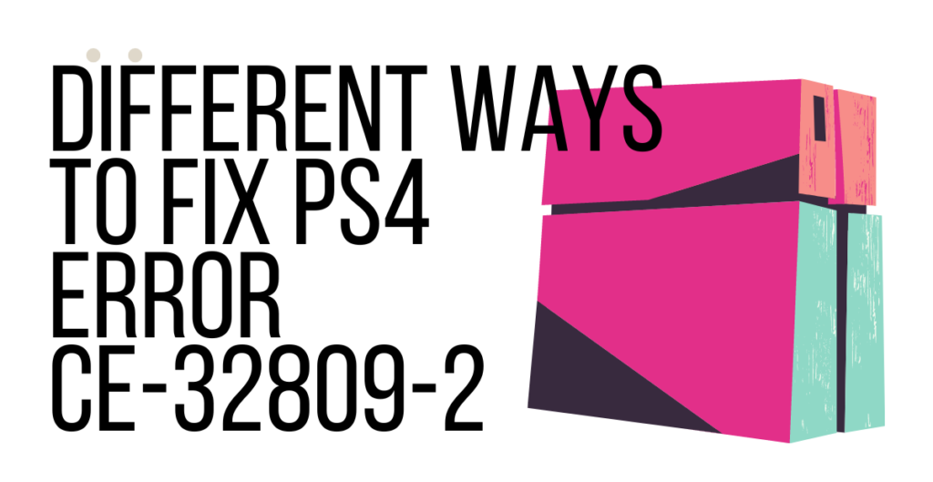 Different Ways To Fix PS4 Error CE-32809-2 [and easiest ways] 