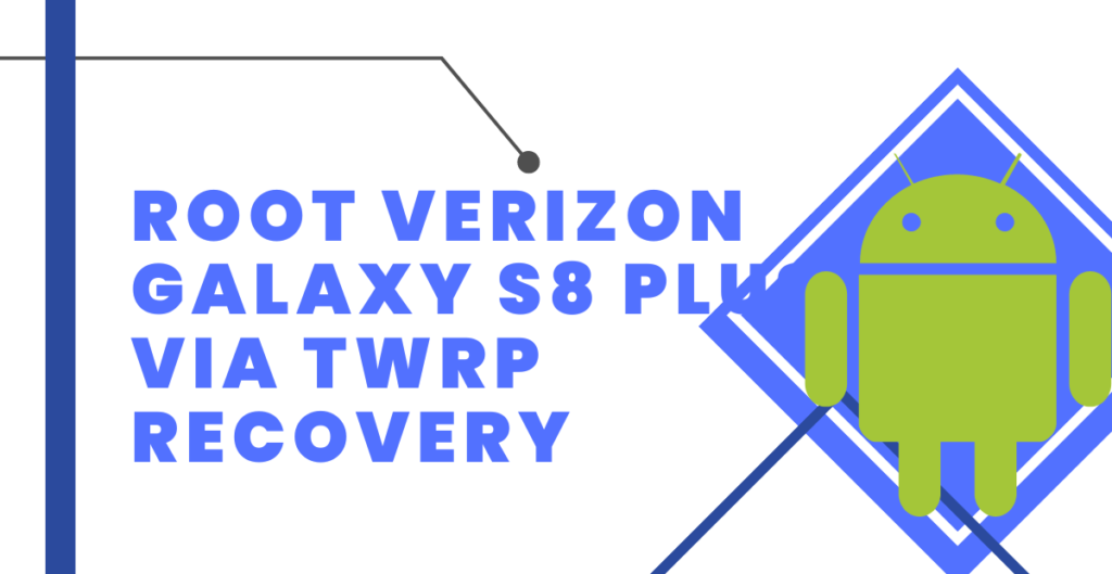 Root Verizon Galaxy S8 Plus Via TWRP Recovery  [Full Tutorial ]