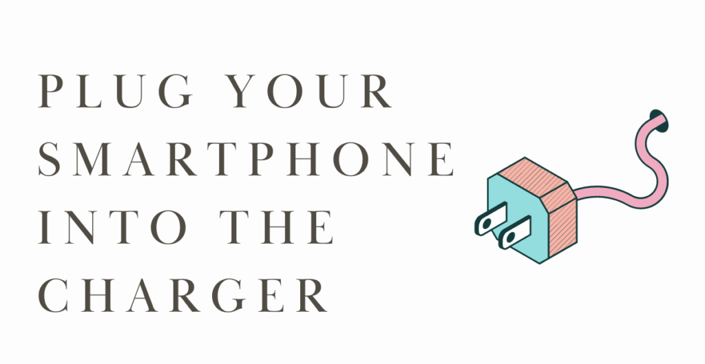 Plug your smartphone into the charger 