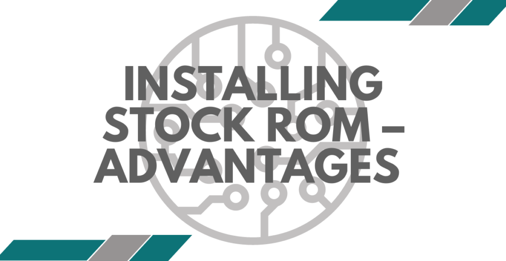 Installing Stock ROM – Advantages 