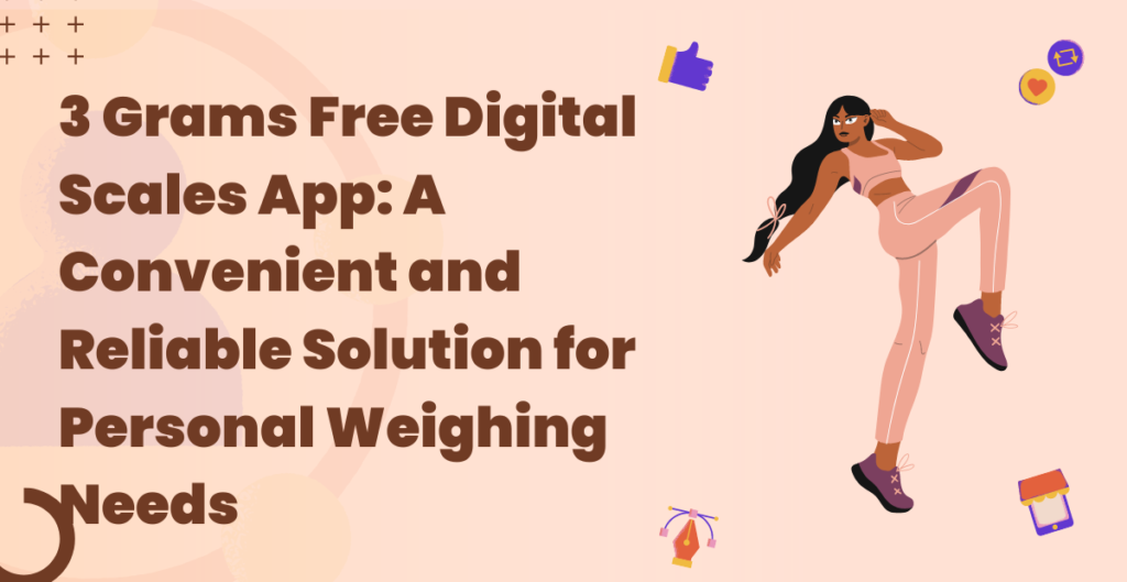 3 Grams Free Digital Scales App: A Convenient and Reliable Solution for Personal Weighing Needs 