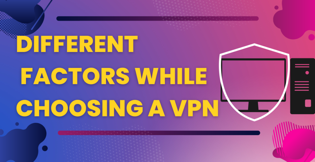 Different Factors While Choosing A VPN 