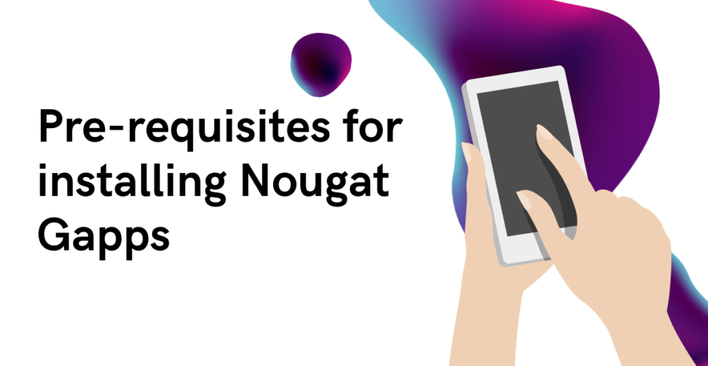 Pre-requisites for installing Nougat Gapps 