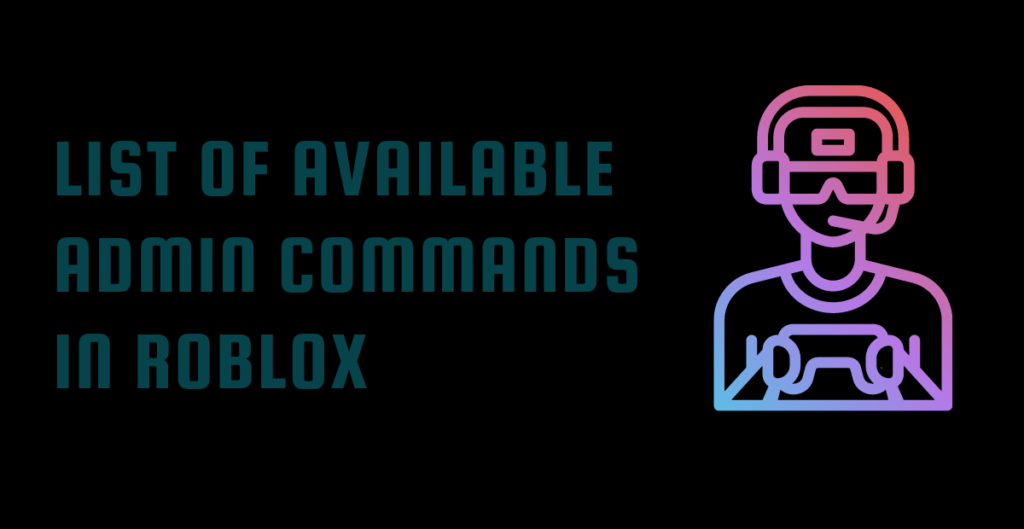 List of Available Admin Commands In Roblox: 