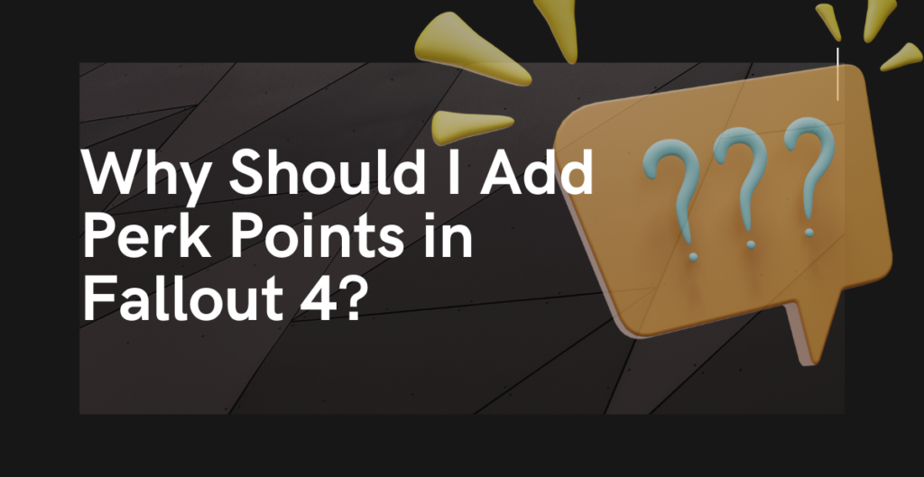 Why Should I Add Perk Points in Fallout 4? 