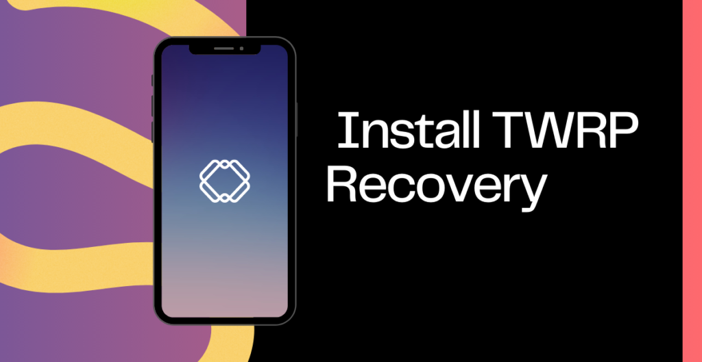 Step 2: Install TWRP Recovery 