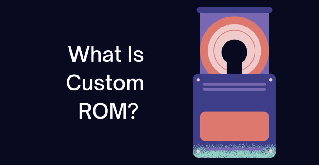 What Is Custom ROM? 