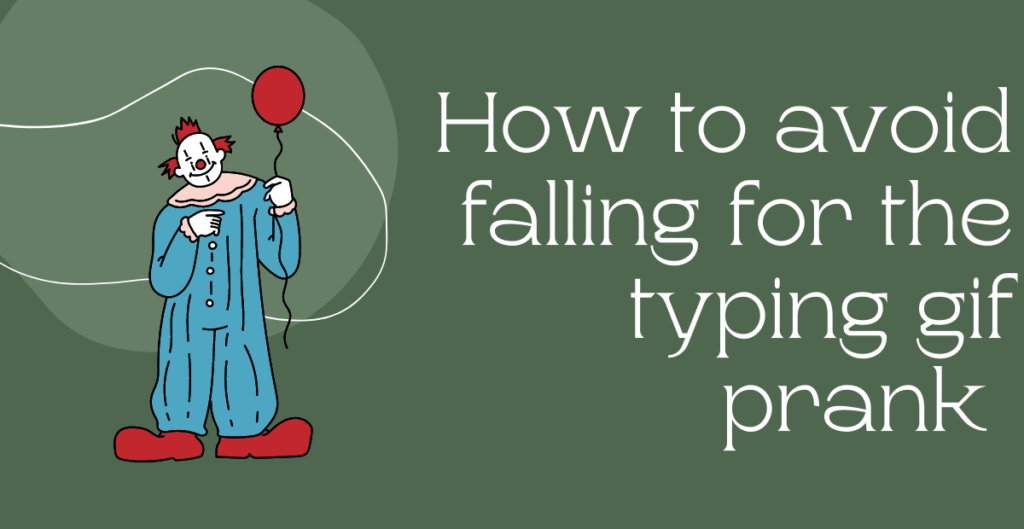 How to avoid falling for the typing gif prank? 
