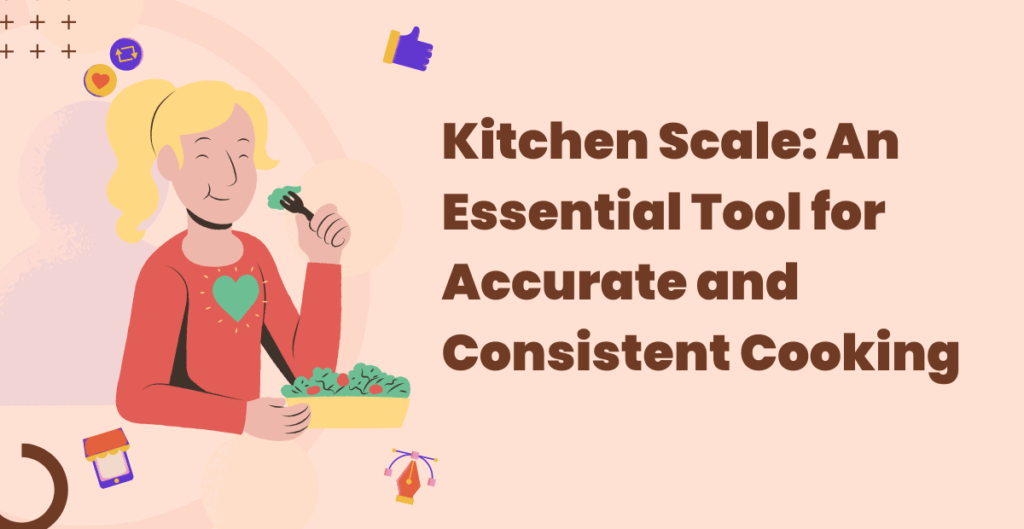 Kitchen Scale: An Essential Tool for Accurate and Consistent Cooking 