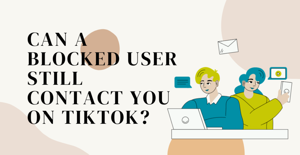 Can a blocked user still contact you on TikTok? 