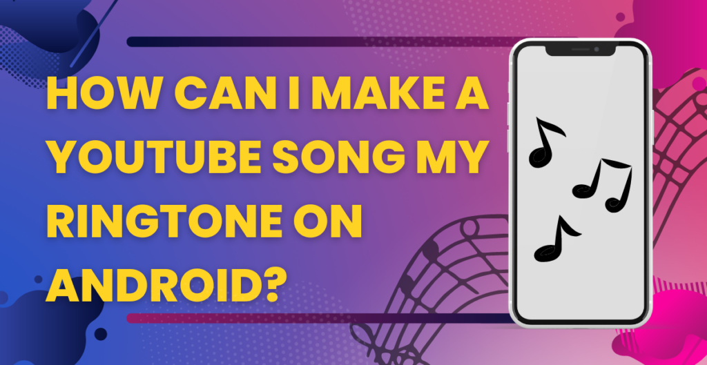 How can I make a YouTube song my ringtone on Android? 