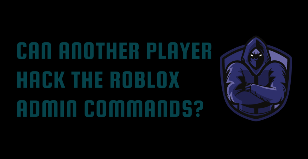 Can Another player Hack the Roblox Admin Commands? 