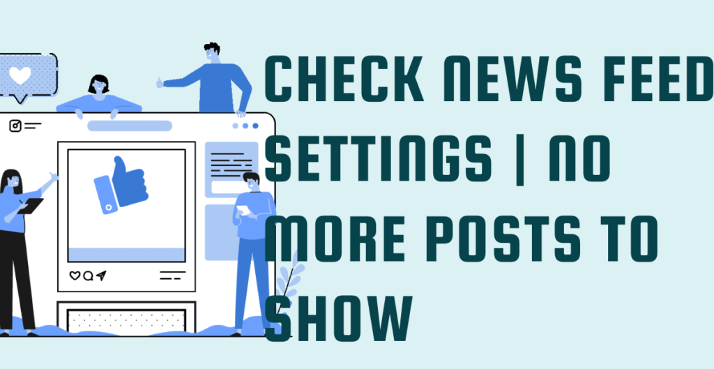 Check News Feed Settings | No More Posts to Show 