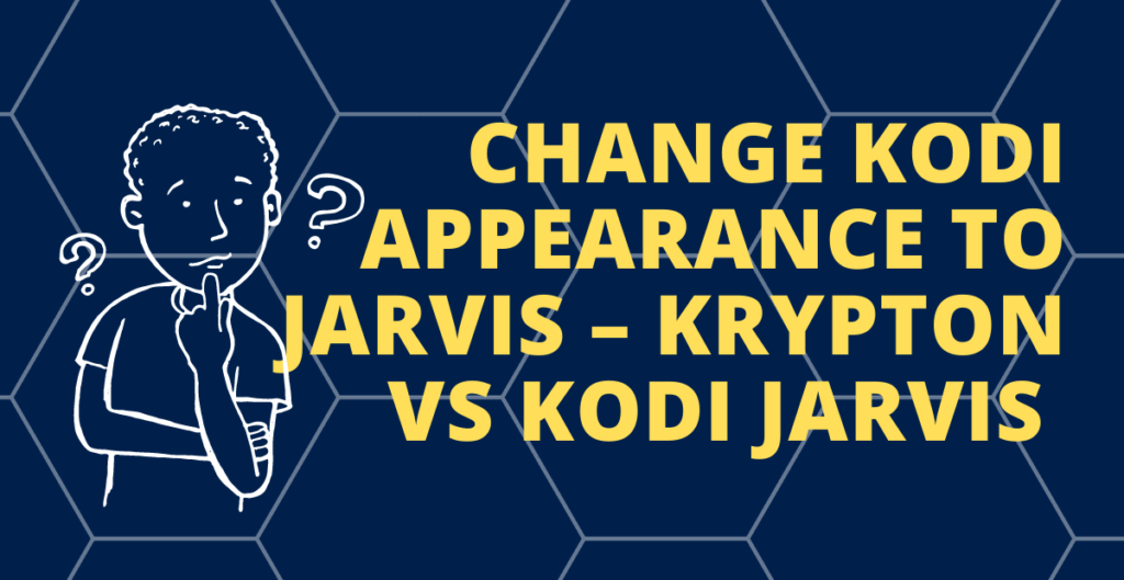 Change Kodi Appearance To Jarvis – Krypton Vs Kodi Jarvis 