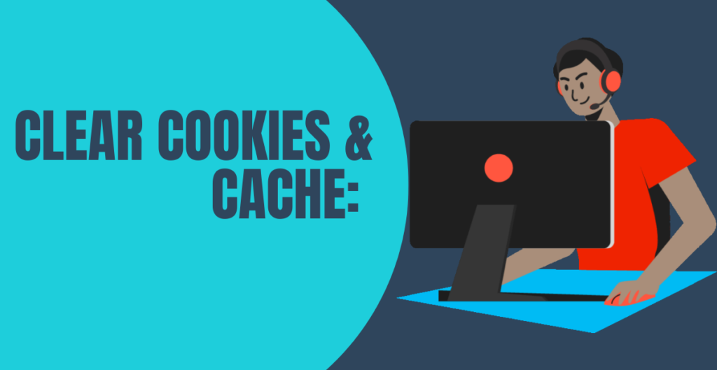 Clear Cookies & Cache: 