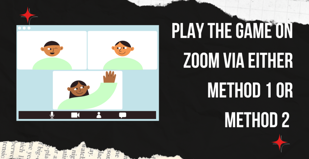 Play the game on Zoom via either Method 1 or Method 2 