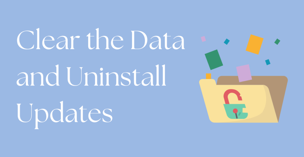 Clear the Data and Uninstall Updates 