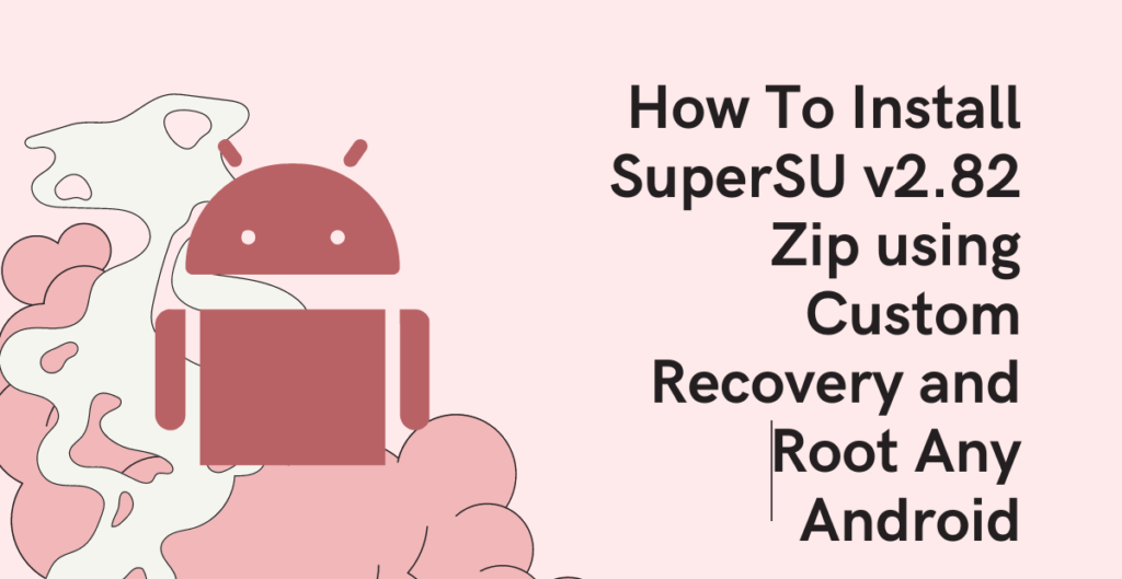 How To Install SuperSU v2.82 Zip using Custom Recovery and Root Any Android: 
