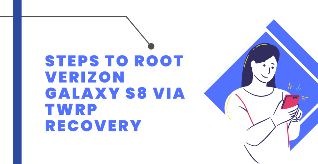 Steps To ROOT Verizon Galaxy S8 Via TWRP Recovery 