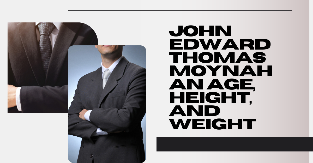 John Edward Thomas Moynahan age, height, and weight