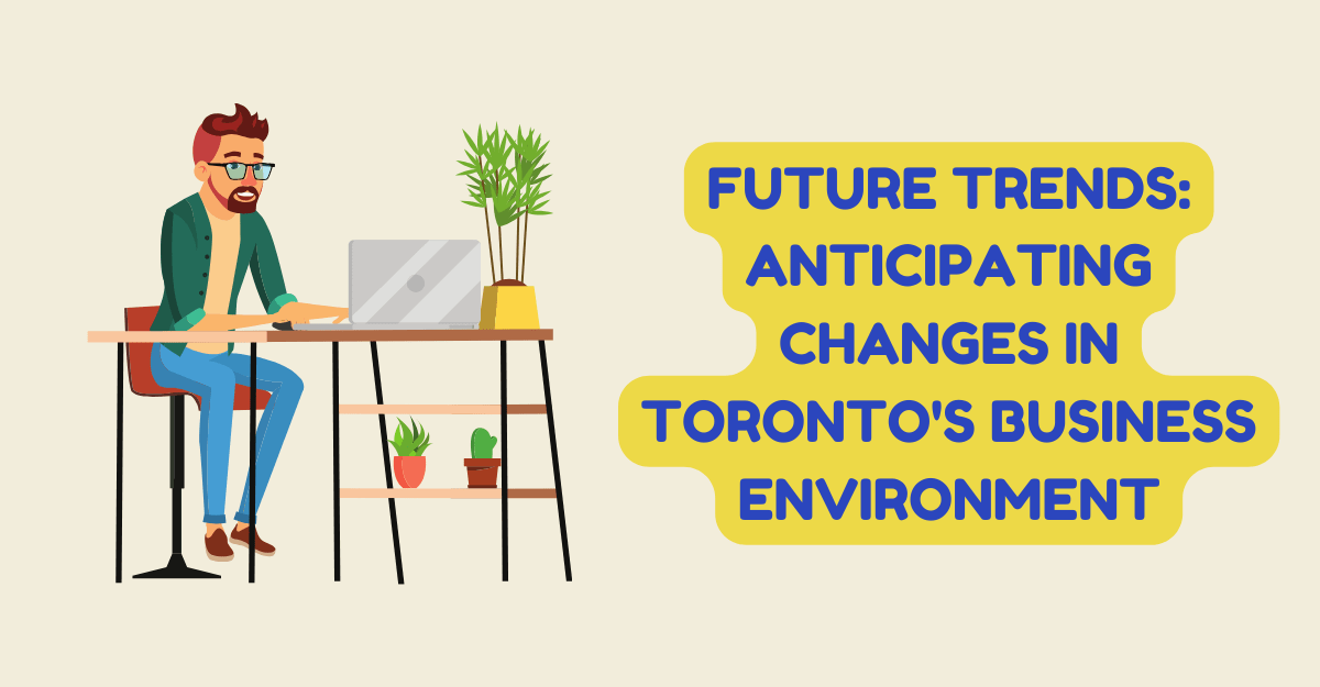 Future Trends: Anticipating Changes in Toronto's Business Environment