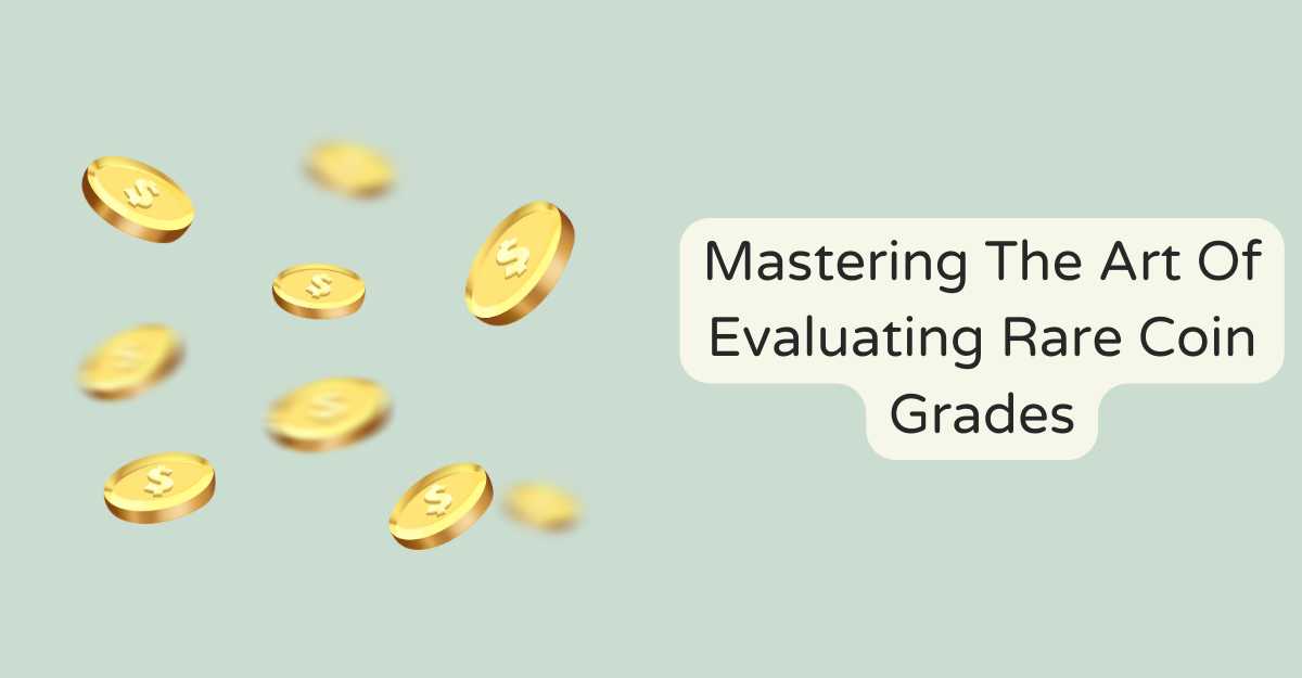 Mastering The Art Of Evaluating Rare Coin Grades