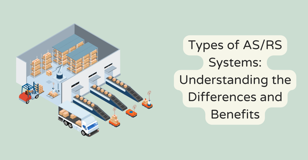 Types of AS/RS Systems: Understanding the Differences and Benefits