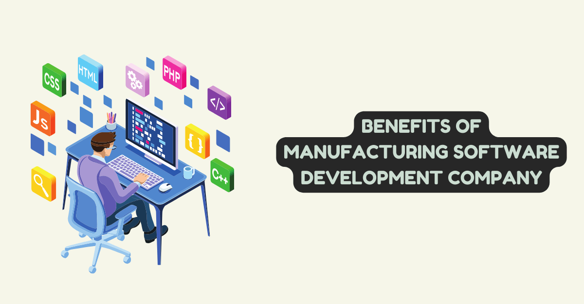 Benefits of Manufacturing Software Development Company