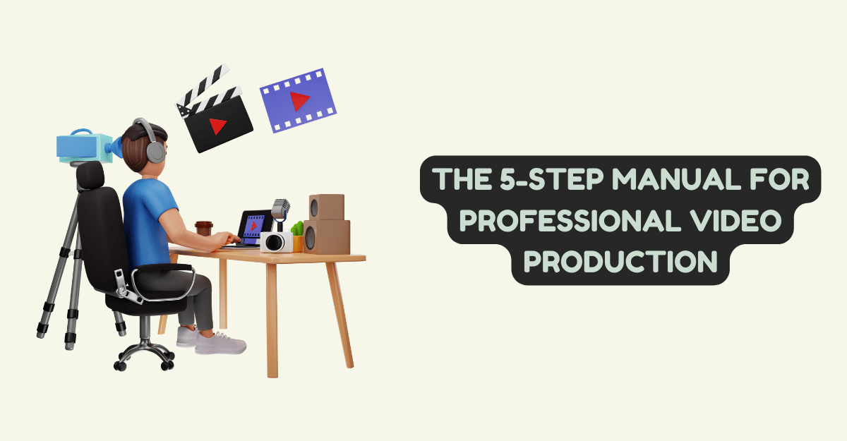 The 5-Step Manual for Professional Video Production